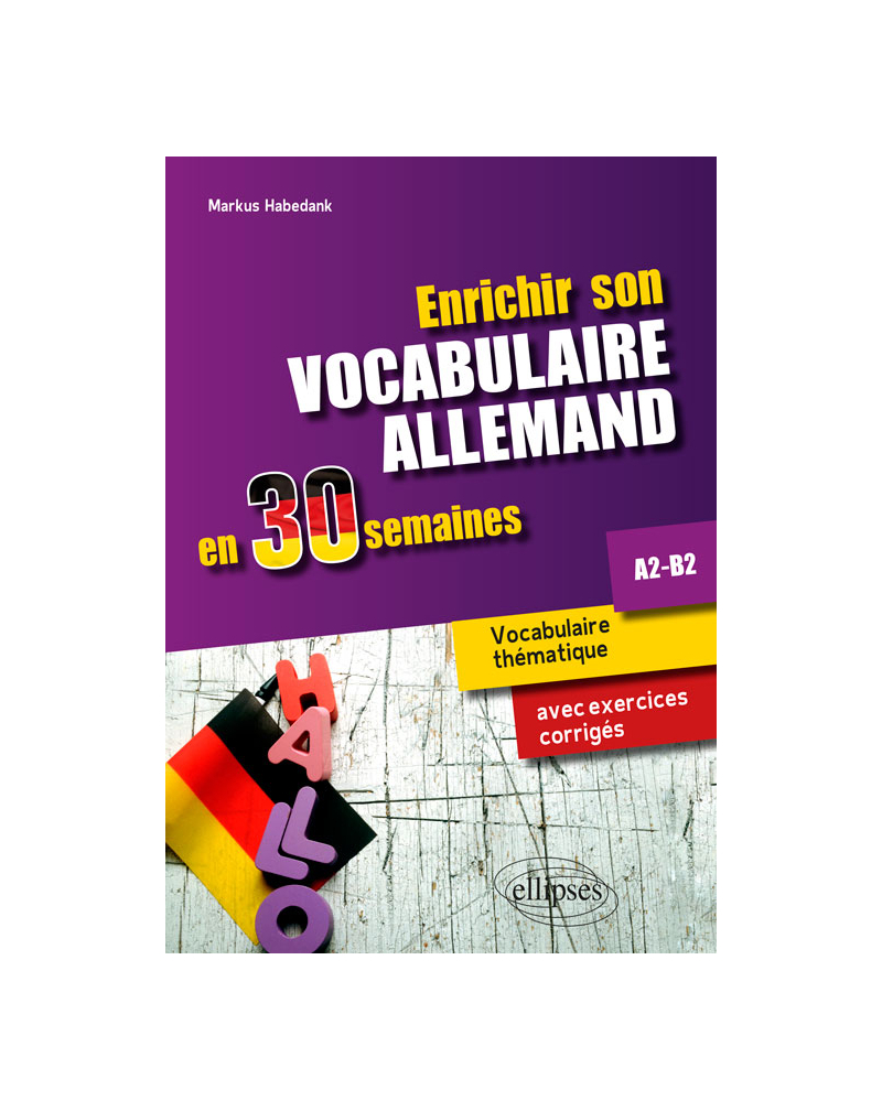 Enrichir son vocabulaire allemand en 30 semaines • Vocabulaire thématique avec exercices corrigés. A2-B2