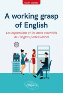 A working grasp of English - Les expressions et les mots essentiels de l’anglais professionnel