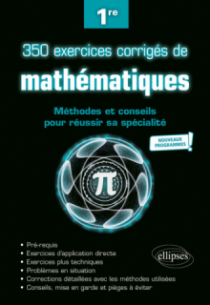 350 exercices corrigés de mathématiques - Méthodes et conseils pour réussir sa spécialité - Première - Nouveaux programmes