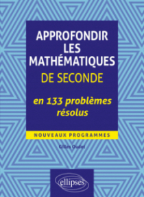 Approfondir les mathématiques de Seconde en 133 problèmes résolus - Nouveaux programmes