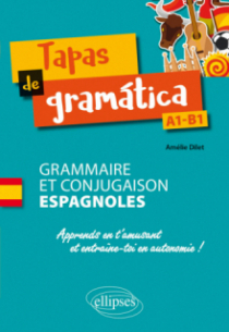 Tapas de gramática. Grammaire et conjugaison espagnoles. Apprends en t'amusant et entraîne-toi en autonomie ! A1-B1