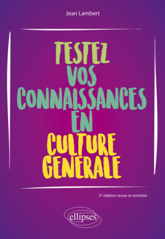 Testez vos connaissances en culture générale - 3e édition revue et enrichie - 3e édition