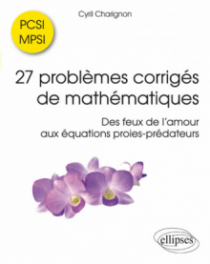 27 problèmes corrigés de mathématiques PCSI/MPSI - Des feux de l'amour aux équations proies-prédateurs