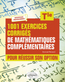1001 exercices corrigés de Mathématiques complémentaires - Terminale - Pour réussir son option