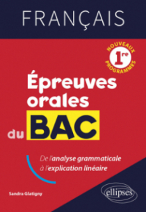 Français. Première. Epreuves orales du Bac - De l'analyse grammaticale à l'explication linéaire.