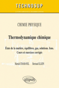 Chimie physique - Thermodynamique chimique - Etats de la matière, équilibres, gaz, solutions. Ions.  Cours et exercices corrigés (niveau B)