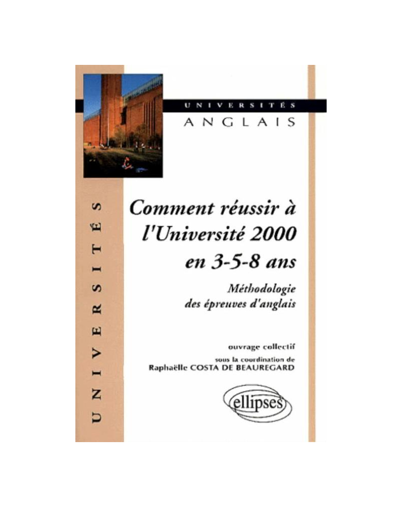 Comment réussir à l'université 2000 en 3 - 5 - 8 ans - Méthodologie des épreuves d'anglais