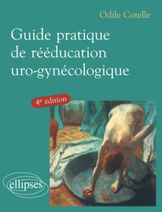 Guide pratique de rééducation uro-gynécologique - 4e édition