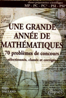 grande année de Mathématiques (Une) - 70 pbs de concours sélectionnés, classés et corrigés - MP-PC-PC*-PSI-PSI*