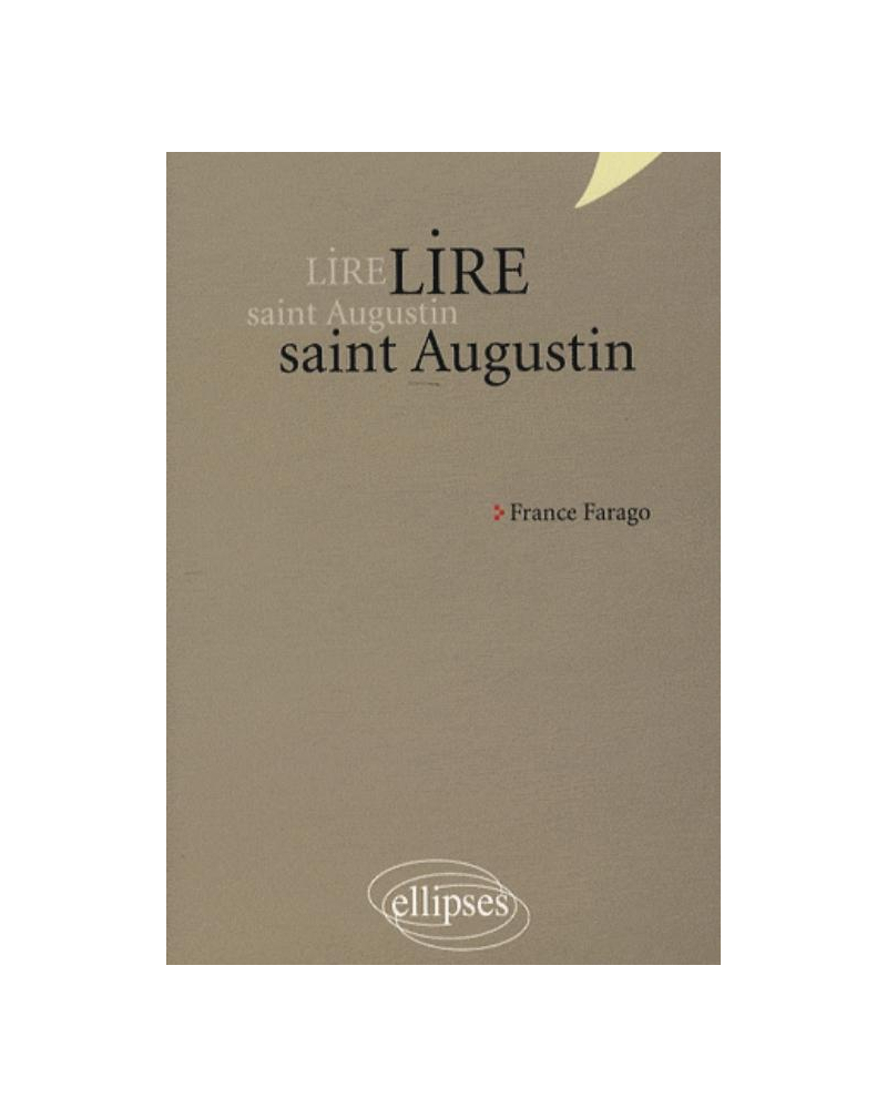 Lire saint Augustin. Les Confessions, De Trinitate, La Cité de Dieu
