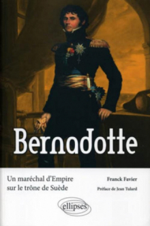 Bernadotte. Un maréchal d'Empire sur le trône de Suède