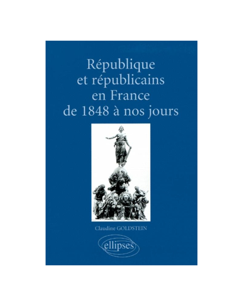 République et républicains en France de 1848 à nos jours (aspects culturels, idéologiques, institutionnels, politiques et sociaux)