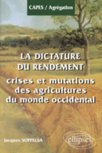 La Dictature du Rendement. Crises et Mutations des Agricultures du Monde Occidental