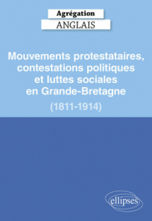 Agrégation Anglais 2025 - Mouvements protestataires, contestations politiques et luttes sociales en Grande-Bretagne (1811-1914)