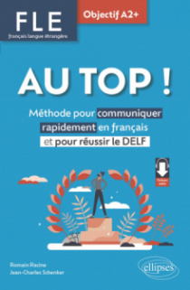 FLE. Français langue étrangère. AU TOP ! Objectif A2+ - Méthode pour communiquer rapidement en français et pour réussir le DELF