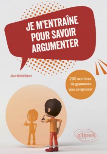 Je m'entraîne pour savoir argumenter - 200 exercices de grammaire pour progresser