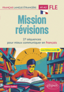 FLE (Français langue étrangère). Mission révisions A1-A2 - 27 séquences pour mieux communiquer en français A1-A2