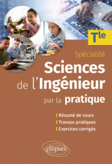 Sciences de l'ingénieur par la pratique - Terminale Spécialité - Résumé de cours, travaux pratiques et exercices corrigés