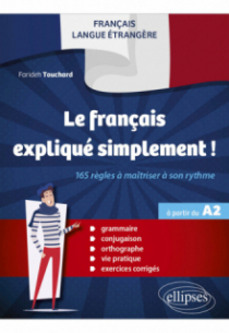 FLE (français langue étrangère) - Le français expliqué simplement ! - 165 règles à maîtriser à son rythme (Grammaire, conjugaison, orthographe, vie pratique, exercices corrigés) (à partir du A2)