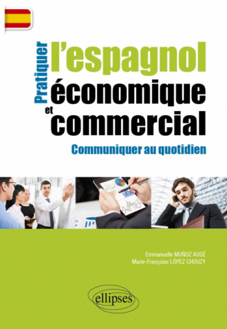 Pratiquer l’espagnol économique et commercial. Communiquer au quotidien.