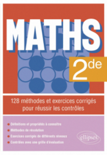 Maths - Seconde - 128 méthodes et exercices corrigés pour réussir les contrôles