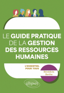 Le guide pratique de la Gestion des Ressources Humaines - L’essentiel pour tous